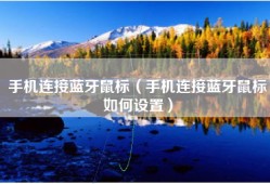 手机连接蓝牙鼠标（手机连接蓝牙鼠标如何设置）