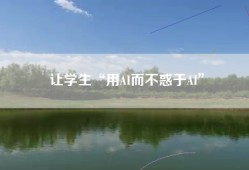 让学生“用AI而不惑于AI”
