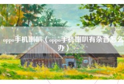 oppo手机喇叭（oppo手机喇叭有杂音怎么办）