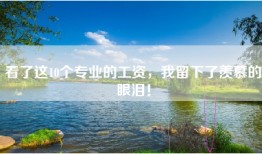 看了这10个专业的工资，我留下了羡慕的眼泪！