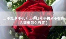 二手红米手机（二手红米手机A8不看也会耗电怎么办呢）