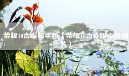 荣耀10青春版手机（荣耀10青春版手机图片）