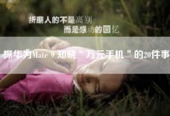 探华为Mate 9 知晓＂万元手机＂的20件事