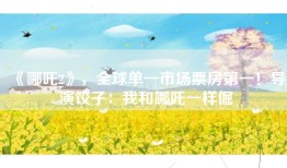 《哪吒2》，全球单一市场票房第一！导演饺子：我和哪吒一样倔