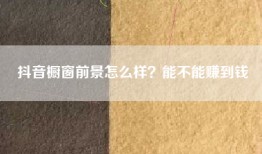 抖音橱窗前景怎么样？能不能赚到钱