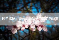 饺子揭秘：申公豹为啥结巴背后的故事竟然是这样！