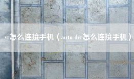 vr怎么连接手机(auto dvr怎么连接手机)