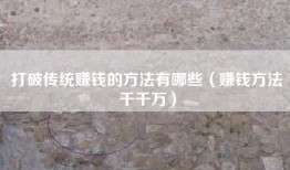 打破传统赚钱的方法有哪些（赚钱方法千千万）