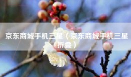 京东商城手机三星(京东商城手机三星折叠)