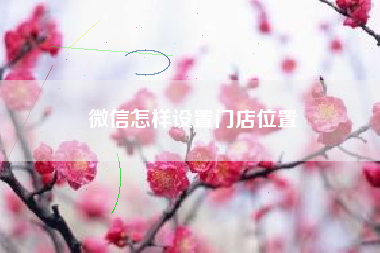 微信怎样设置门店位置