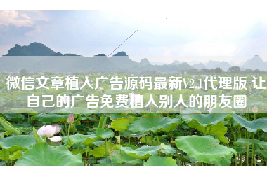 微信文章植入广告源码最新V2.1代理版 让自己的广告免费植入别人的朋友圈