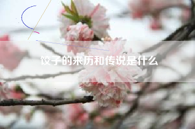 饺子的来历和传说是什么